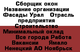 Сборщик окон › Название организации ­ Фасады-Урал › Отрасль предприятия ­ Строительство › Минимальный оклад ­ 25 000 - Все города Работа » Вакансии   . Ямало-Ненецкий АО,Ноябрьск г.